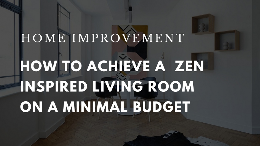 How To Achieve A Zen Inspired Living Room On A Minimal Budget
